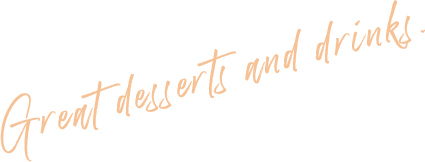 Great desserts and drinks.