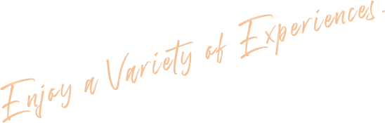 Enjoy a Variety of Experiences.