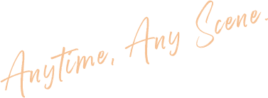 Anytime, Any Scene.